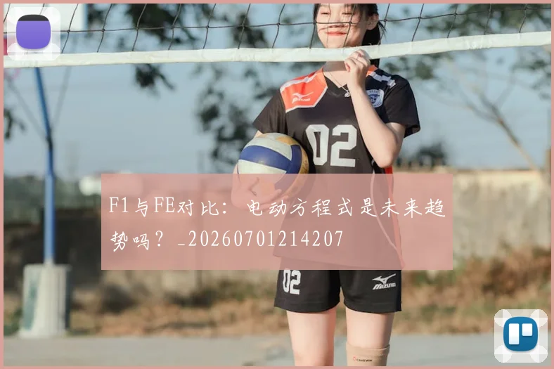 F1与FE对比：电动方程式是未来趋势吗？_20260701214207