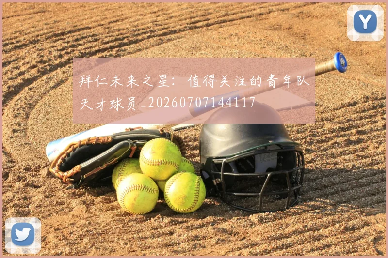 拜仁未来之星:值得关注的青年队天才球员_20260707144117